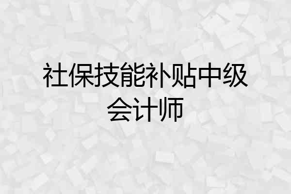 社保技能补贴中级会计师
