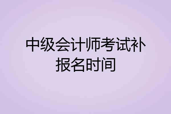 中级会计师考试补报名时间