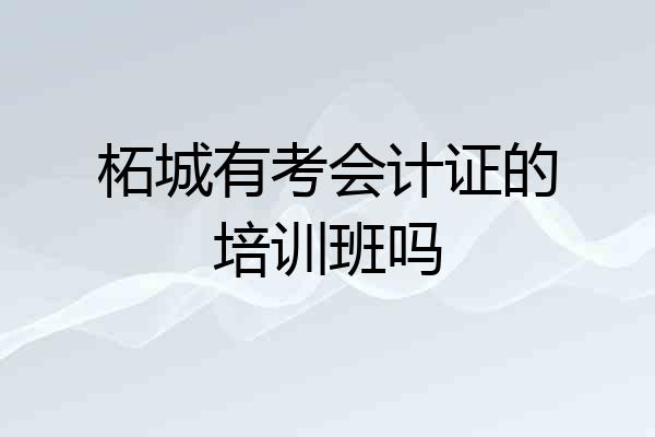柘城有考会计证的培训班吗