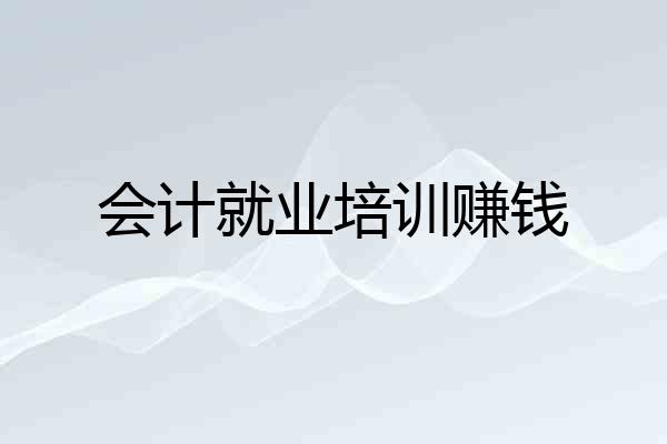 会计就业培训赚钱