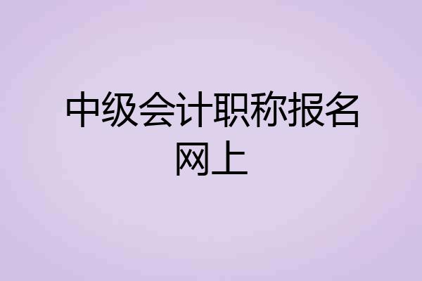 中级会计职称报名网上