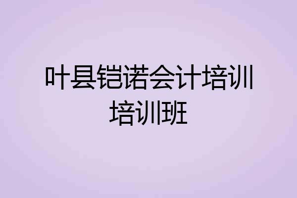 叶县铠诺会计培训培训班