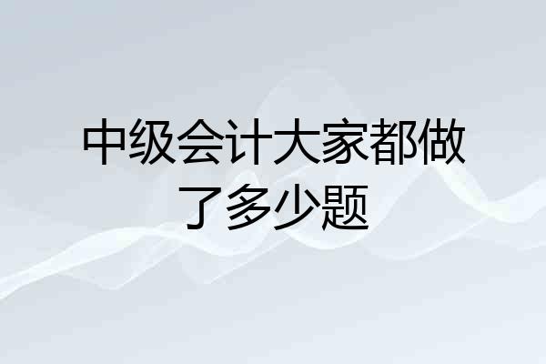 中级会计大家都做了多少题
