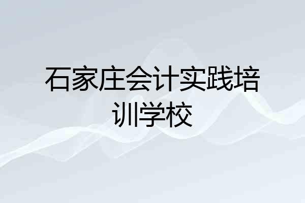 石家庄会计实践培训学校