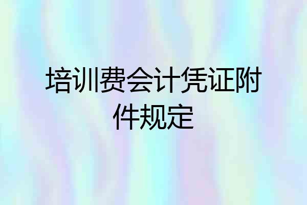 培训费会计凭证附件规定