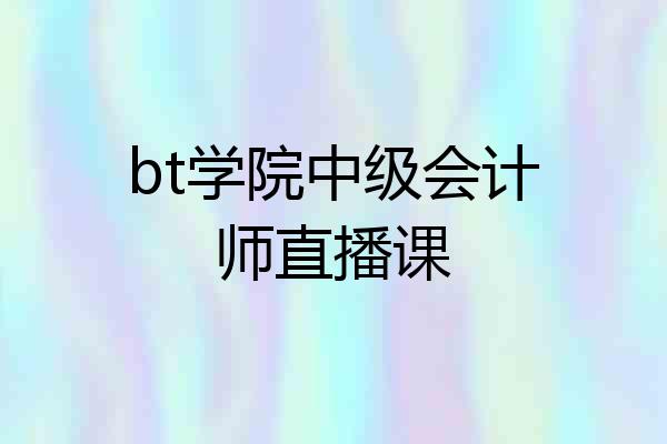 bt学院中级会计师直播课
