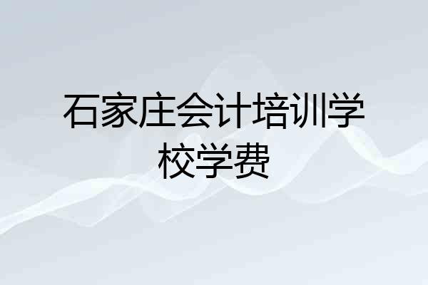 石家庄会计培训学校学费