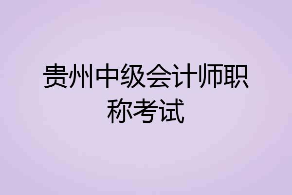 贵州中级会计师职称考试