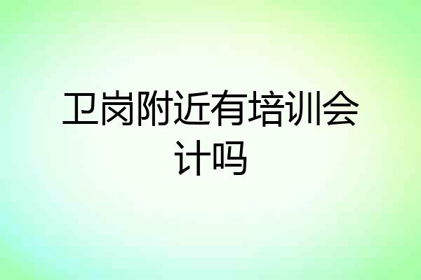 卫岗附近有培训会计吗