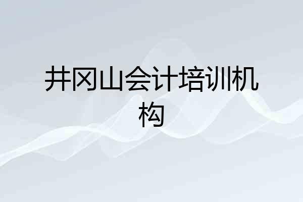 井冈山会计培训机构
