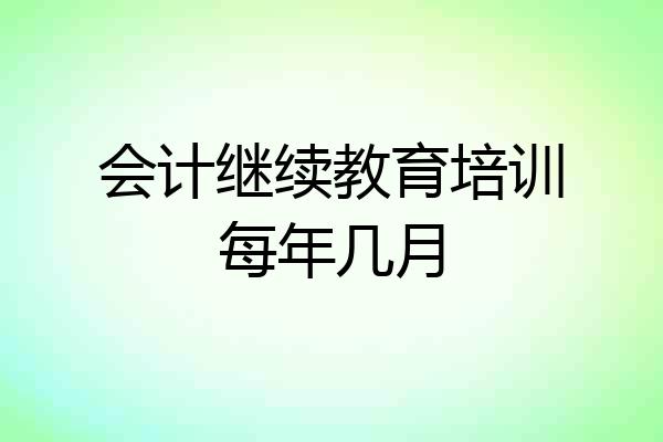会计继续教育培训每年几月