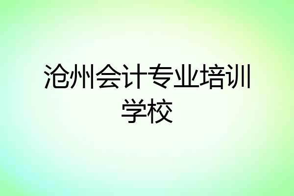 沧州会计专业培训学校