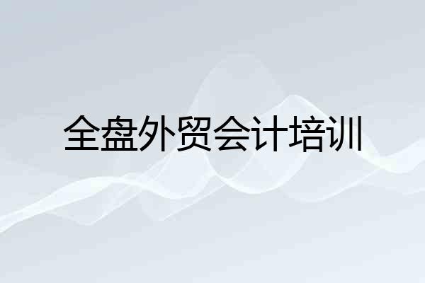 全盘外贸会计培训