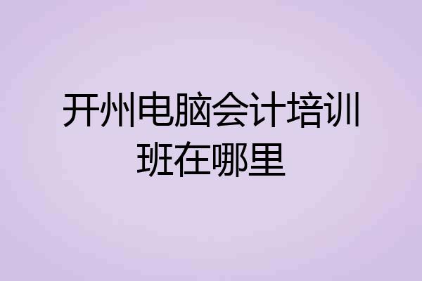 开州电脑会计培训班在哪里