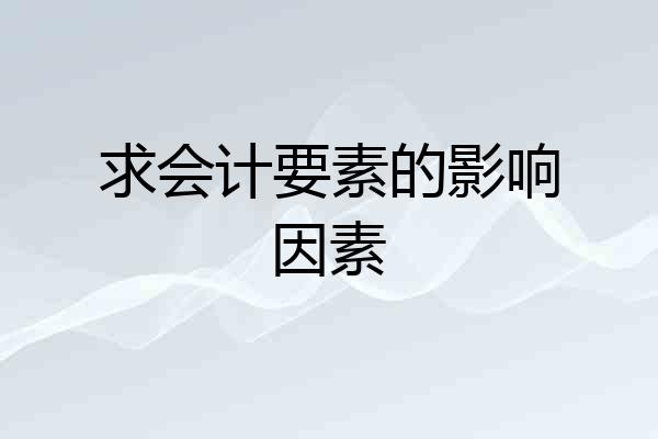 求会计要素的影响因素