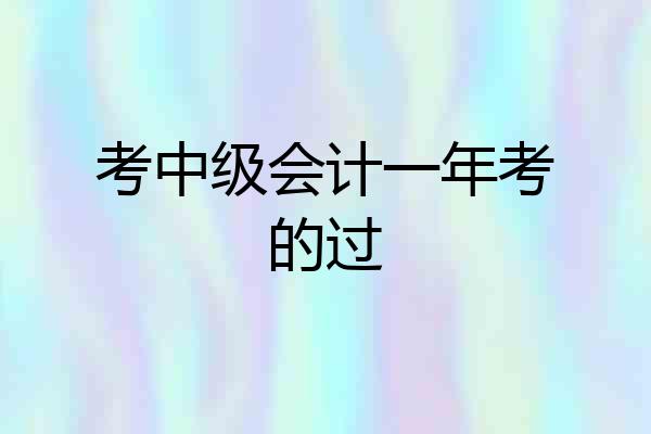 考中级会计一年考的过