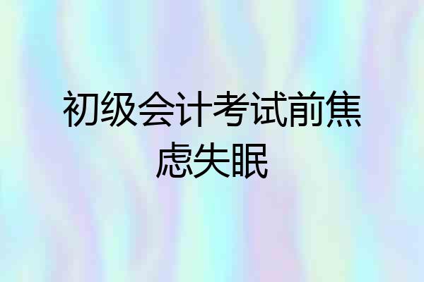 初级会计考试前焦虑失眠