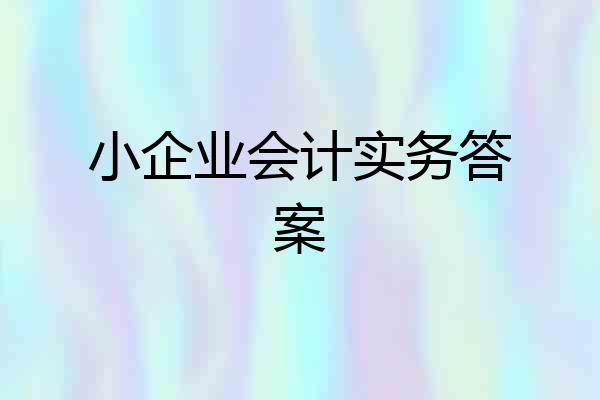 小企业会计实务答案