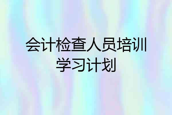 会计检查人员培训学习计划