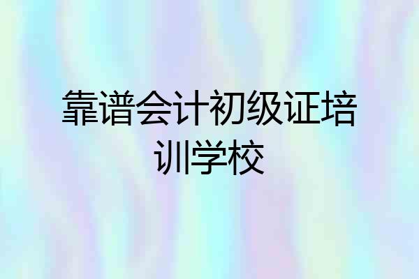 靠谱会计初级证培训学校