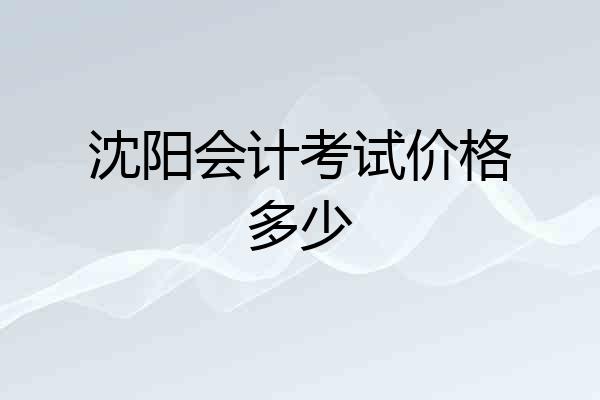 沈阳会计考试价格多少