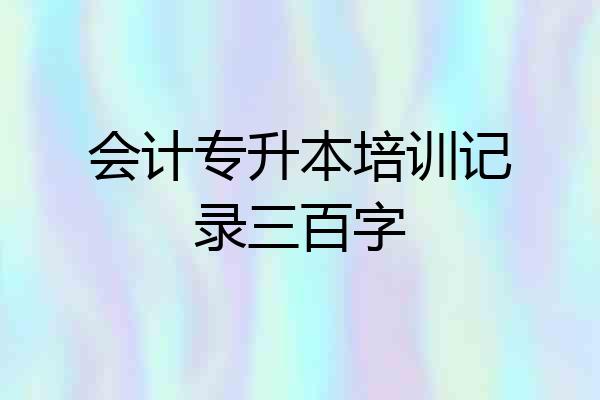 会计专升本培训记录三百字