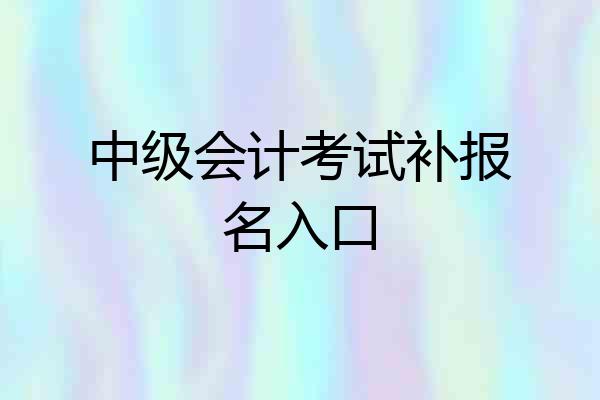 中级会计考试补报名入口