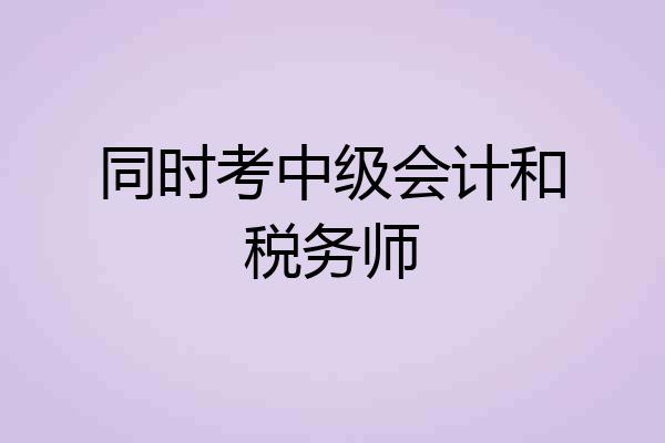 同时考中级会计和税务师