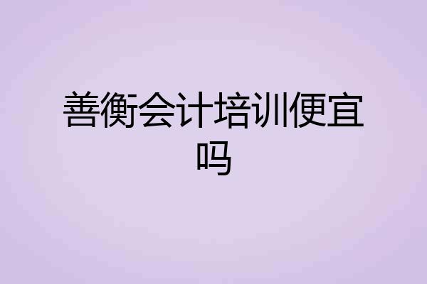 善衡会计培训便宜吗