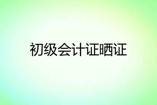 初级会计证晒证