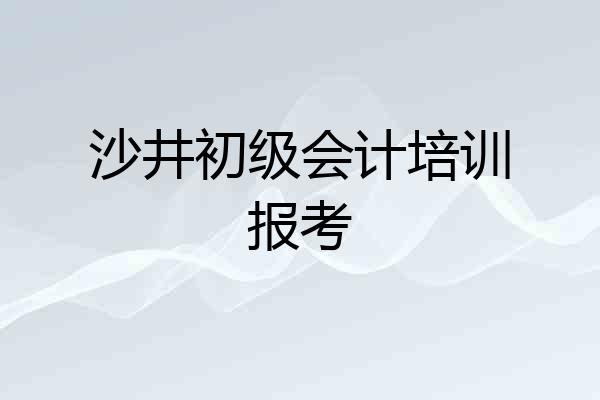沙井初级会计培训报考