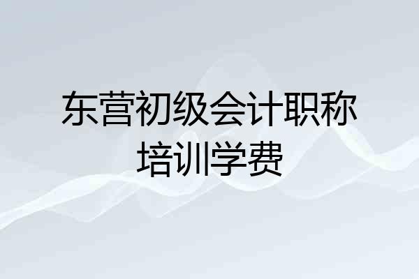 东营初级会计职称培训学费