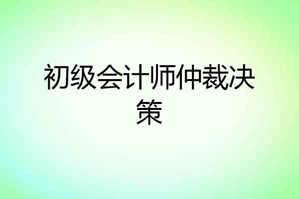 初级会计师仲裁决策