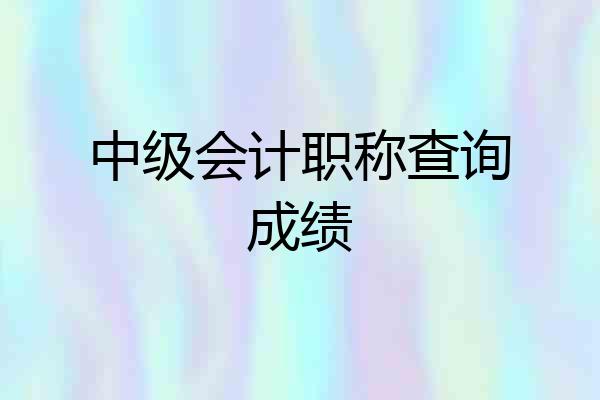 中级会计职称查询成绩