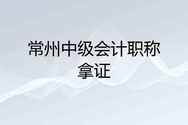 常州中级会计职称拿证