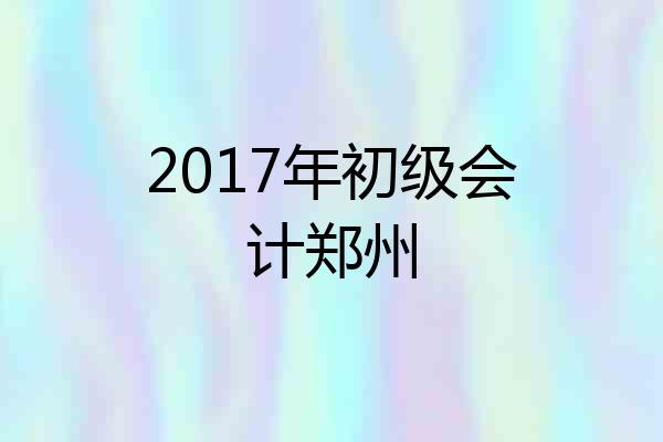 2017年初级会计郑州