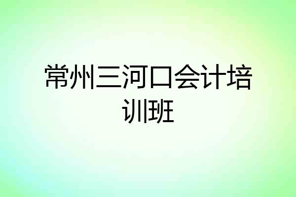 常州三河口会计培训班