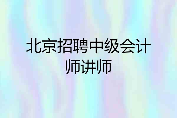 北京招聘中级会计师讲师