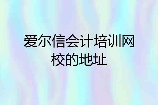 爱尔信会计培训网校的地址