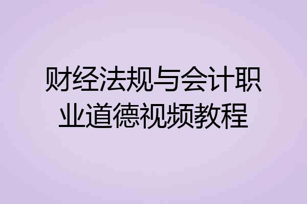 财经法规与会计职业道德视频教程