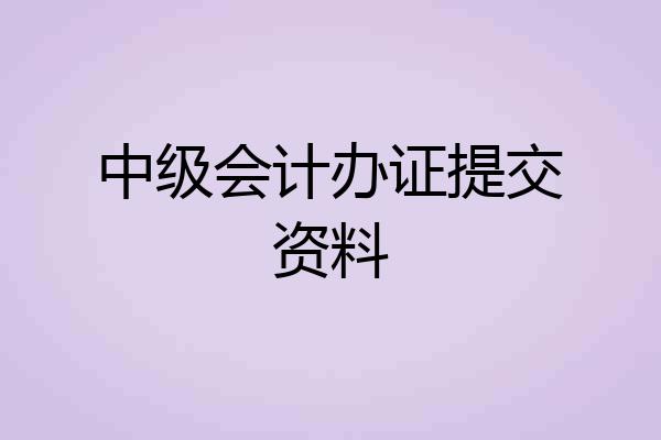 中级会计办证提交资料