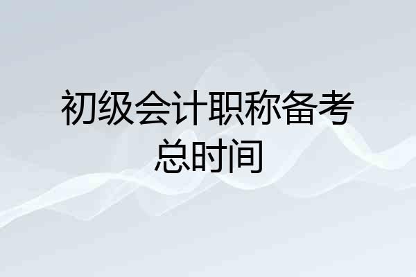 初级会计职称备考总时间