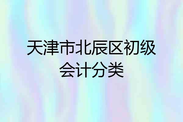 天津市北辰区初级会计分类