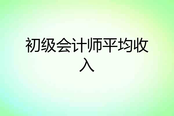 初级会计师平均收入