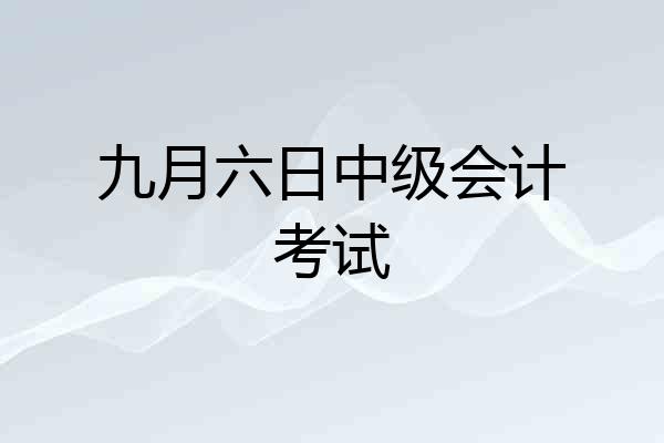 九月六日中级会计考试