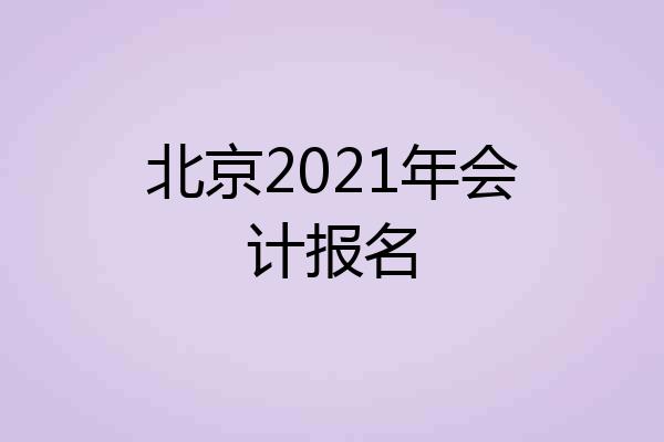 北京2021年会计报名