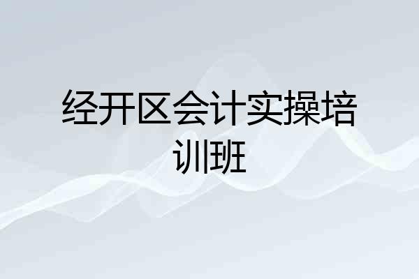 经开区会计实操培训班