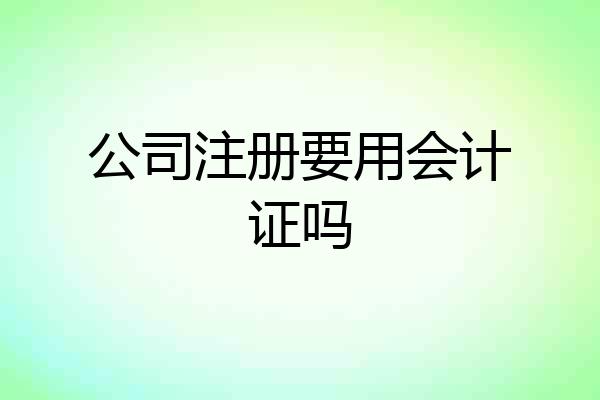 公司注册要用会计证吗