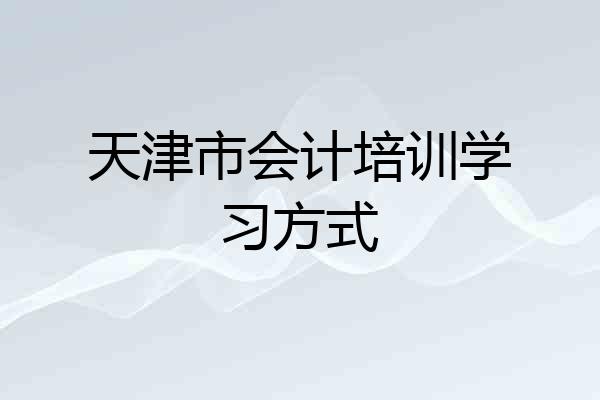 天津市会计培训学习方式
