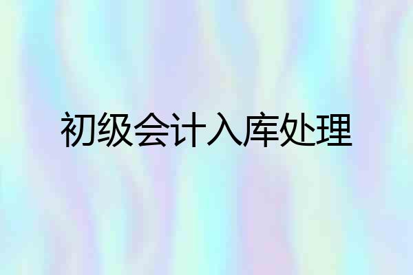 初级会计入库处理